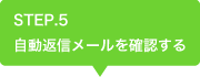 STEP.5 自動返信メールを確認する